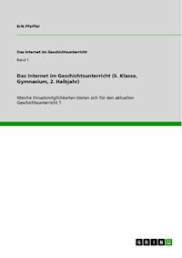 Das Internet im Geschichtsunterricht (6. Klasse, Gymnasium, 2. Halbjahr) - Erik Pfeiffer - E-Book