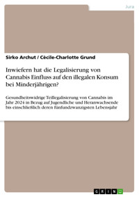 Inwiefern hat die Legalisierung von Cannabis Einfluss auf den illegalen Konsum bei Minderjährigen? - Sirko  Archut - E-Book