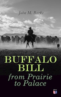 Buffalo Bill from Prairie to Palace - John M. Burke - E-Book