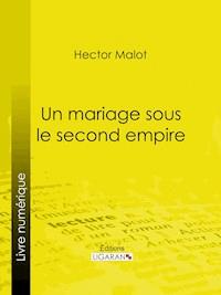 Un mariage sous le second Empire - Hector Malot - E-Book