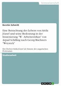 Eine Betrachtung des Lebens von Attila József und seine Bedeutung in der Inszenierung  "W - Arbeiterzirkus" von Arpad Schilling nach Georg Büchners "Woyzeck" - Kerstin Schmitt - E-Book