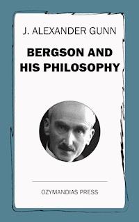 Bergson and His Philosophy - J. Alexander Gunn - E-Book