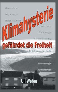 Klimahysterie gefährdet die Freiheit - Uli Weber - E-Book
