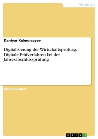 Digitalisierung der Wirtschaftsprüfung. Digitale Prüfverfahren bei der Jahresabschlussprüfung - Daniyar Kulmurzayev - E-Book