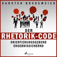 Der Rhetorik-Code - Orientierungsgebend - Ergebnissichernd (Ungekürzt) - Dr. Karsten Bredemeier - Hörbuch