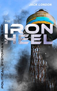 THE IRON HEEL (Political Dystopian Classic) - Jack London - E-Book
