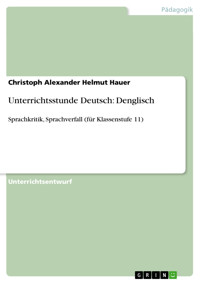 Unterrichtsstunde Deutsch: Denglisch - Christoph Alexander Helmut Hauer - E-Book