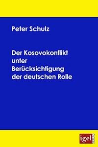 Der Kosovokonflikt unter Berücksichtigung der deutschen Rolle - Peter Schulz - E-Book