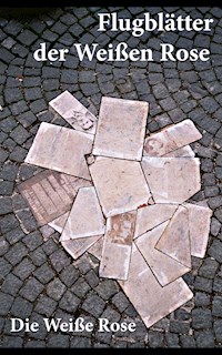 Flugblätter der Weißen Rose - Die Weiße Rose - E-Book