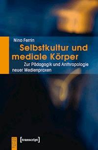 Selbstkultur und mediale Körper - Nino Ferrin - E-Book