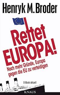 Rettet Europa! Noch mehr Gründe, Europa gegen die EU zu verteidigen - Henryk M. Broder - E-Book