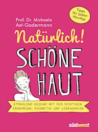 Natürlich! Schöne Haut - Strahlend-gesund mit der richtigen Ernährung, Kosmetik und Lebensweise. Tipps für jeden Hauttyp - Michaela Axt-Gadermann - E-Book