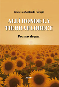 Allí donde la tierra florece - FRANCISCO GALLARDO PEROGIL - E-Book