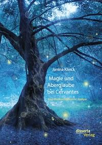 Magie und Aberglaube bei Cervantes: Eine literaturhistorische Analyse - Janina Klinck - E-Book