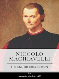 Niccolo Machiavelli – The Major Collection - Niccolò Machiavelli - E-Book