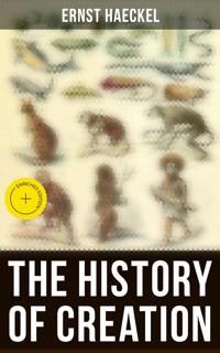 The History of Creation - Ernst Haeckel - E-Book
