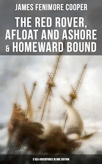 The Red Rover, Afloat and Ashore & Homeward Bound – 3 Sea Adventures in One Edition - James Fenimore Cooper - E-Book