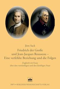Friedrich der Große und Jean-Jacques Rosseau - Eine verfehlte Beziehung und die Folgen - Jörn Sack - E-Book
