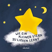 Wie ein kleiner Stern zu lieben lernt - Julia Koch - E-Book