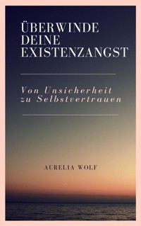 Überwinde deine Existenzangst - Aurelia Wolf - E-Book
