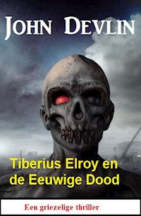 Tiberius Elroy en de Eeuwige Dood: Een griezelige thriller - John Devlin - E-Book