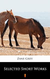 Selected Short Works - Zane Grey - E-Book