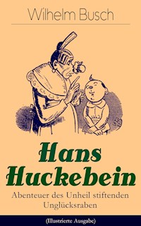 Hans Huckebein - Abenteuer des Unheil stiftenden Unglücksraben (Illustrierte Ausgabe) - Wilhelm Busch - E-Book