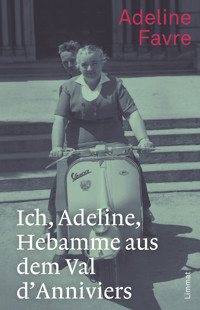 Ich, Adeline, Hebamme aus dem Val d'Anniviers - Adeline Favre - E-Book