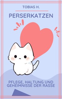 Perserkatzen - Pflege, Haltung und Gehmeinisse der Rasse - Tobias Hopfmüller - E-Book