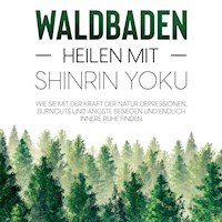 Waldbaden – Heilen mit Shinrin Yoku:  Wie Sie mit der Kraft der Natur Depressionen, Burnouts und Ängste besiegen und endlich innere Ruhe finden - Julia Blumenberg - E-Book + Hörbuch