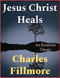 Jesus Christ Heals - Charles Fillmore - E-Book