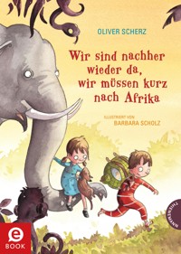 Wir sind nachher wieder da, wir müssen kurz nach Afrika - Oliver Scherz - E-Book