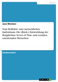 Vom Kollektiv zum menschlichen Individuum. Die (Rück-) Entwicklung der Borgdrohne Seven of Nine zum sozialen, emotionalen Menschen - Jana Wienken - E-Book