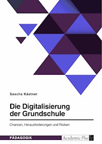 Die Digitalisierung der Grundschule. Chancen, Herausforderungen und Risiken - Sascha Kästner - E-Book