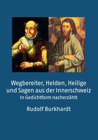 Wegbereiter, Helden, Heilige und Sagen aus der Innerschweiz - Rudolf Burkhardt - E-Book