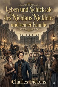 Leben und Schicksale des Nicolaus Nickleby und seiner Familie - Charles Dickens. - E-Book