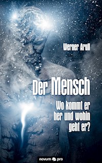 Der Mensch - Wo kommt er her und wohin geht er? - Werner Arull - E-Book