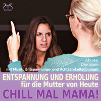 Chill mal Mama! Entspannung und Erholung für die Mutter von Heute - Franziska Diesmann - Hörbuch