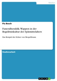 Funeralheraldik. Wappen in der Begräbniskultur des Spätmittelalters - Pia Bosch - E-Book