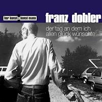 Der Tag, an dem ich allen Glück wünschte - Franz Dobler - Hörbuch