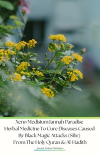 Xeno Medisium Jannah Paradise Herbal Medicine To Cure Diseases Caused By Black Magic Attacks (Sihr) From The Holy Quran & Al-Hadith - Jannah Firdaus Mediapro - E-Book