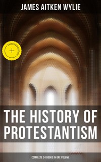 The History of Protestantism (Complete 24 Books in One Volume) - James Aitken Wylie - E-Book