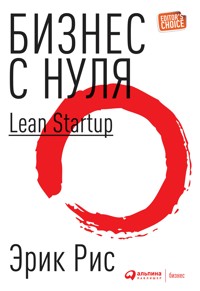 Бизнес с нуля. Метод Lean Startup для быстрого тестирования идей и выбора бизнес-модели - Эрик Рис - E-Book