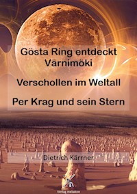 Gösta Ring entdeckt Värnimöki; Verschollen im Weltall; Per Krag und sein - Dietrich Kärrner - E-Book