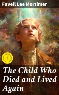 The Child Who Died and Lived Again - Favell Lee Mortimer - E-Book