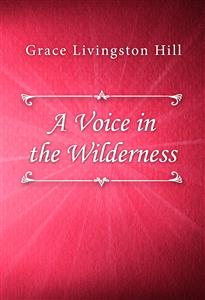A Voice in the Wilderness - Grace Livingston Hill - E-Book