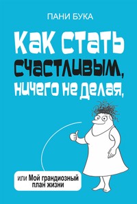 Как стать счастливым, ничего не делая, или Мой грандиозный план жизни - Пани Бука - E-Book