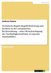 Technische Regeln: Begriff, Bedeutung und Tendenz in der europäischen Rechtsordnung – unter Berücksichtigung der Nachhaltigkeitsdebatte (Corporate sustainability) - Andreas Patana - E-Book