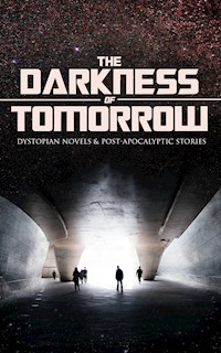 THE DARKNESS OF TOMORROW - Dystopian Novels & Post-Apocalyptic Stories - H G Wells - E-Book