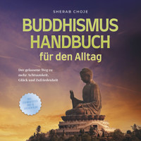 Buddhismus Handbuch für den Alltag: Der gelassene Weg zu mehr Achtsamkeit, Glück und Zufriedenheit - inkl. Zen Meditation und 10 Wochen Plan - Sherab Choje - Hörbuch